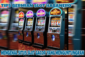 Habanero Mengenal Situs Slot Gacor yang Menguntungkan